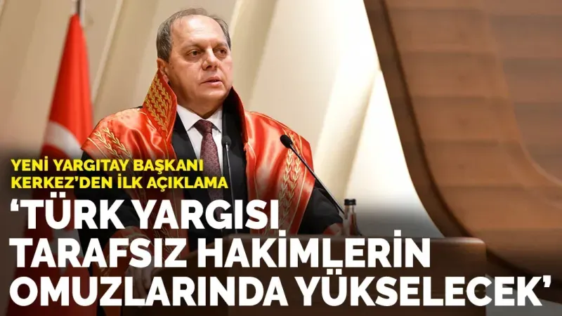 Yargıtay Başkanı Ömer Kerkez: Türk yargısı tarafsız hakimlerin omuzlarında yükselecek